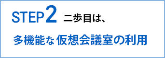 STEP2:多機能な仮想会議室の利用